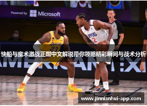 快船与魔术激战正酣中文解说带你领略精彩瞬间与战术分析