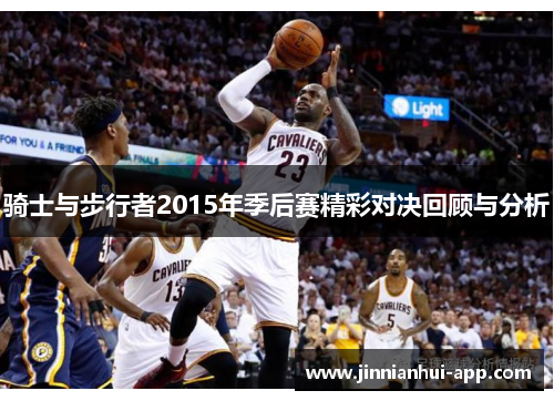 骑士与步行者2015年季后赛精彩对决回顾与分析