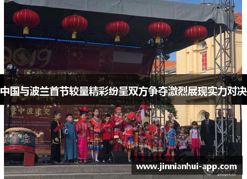 中国与波兰首节较量精彩纷呈双方争夺激烈展现实力对决