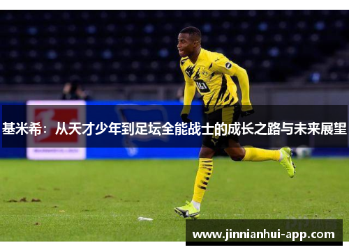 基米希：从天才少年到足坛全能战士的成长之路与未来展望